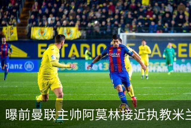 曝前曼联主帅阿莫林接近执教米兰 格拉斯纳是备选方案